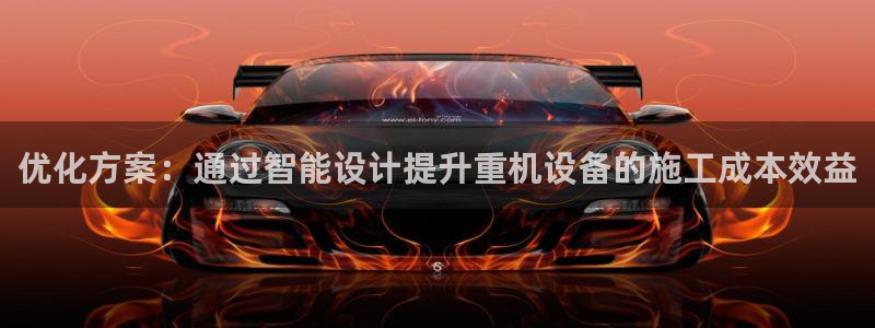 辉达娱乐电子游艺：优化方案：通过智能设计提升重机设备的施工成