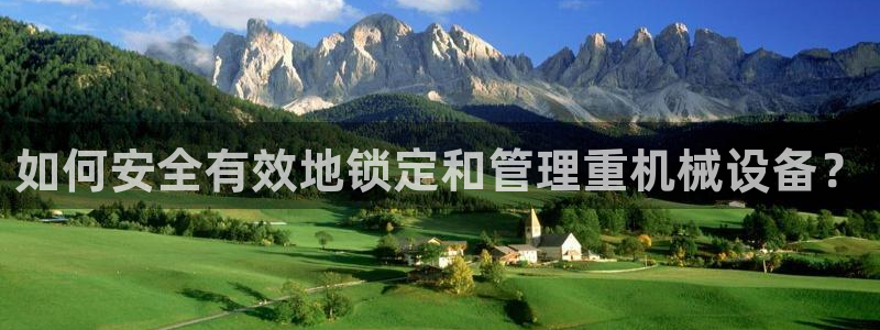 达利娱乐王辉：如何安全有效地锁定和管理重机械设备？