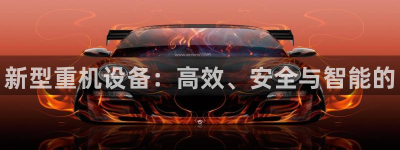 辉达娱乐新疆时时彩：新型重机设备：高效、安全与智能的